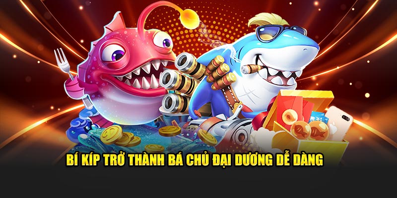 Bí kíp trở thành bá chủ đại dương dễ dàng