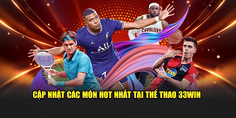 Cập nhật các môn hot nhất tại thể thao 33WIN