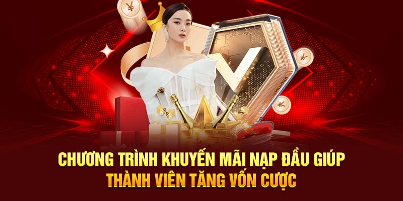 Chương trình khuyến mãi nạp đầu giúp thành viên tăng vốn cược