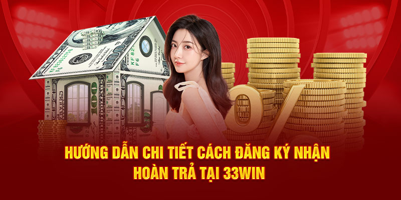 Hướng dẫn chi tiết cách đăng ký nhận hoàn trả tại 33WIN