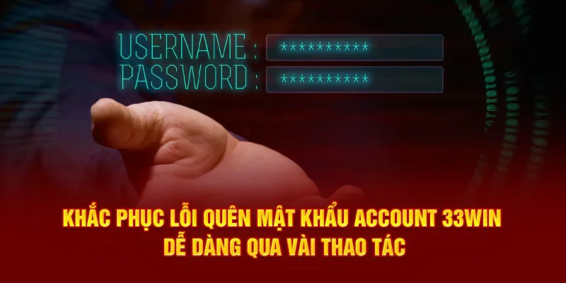 Khắc phục lỗi quên mật khẩu account 33Win dễ dàng qua vài thao tác