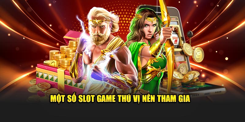 Một số slot game thú vị nên tham gia