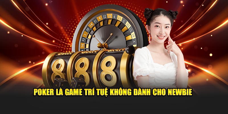 Poker là game trí tuệ không dành cho newbie