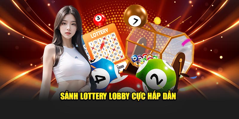 Sảnh Lottery Lobby cực hấp dẫn