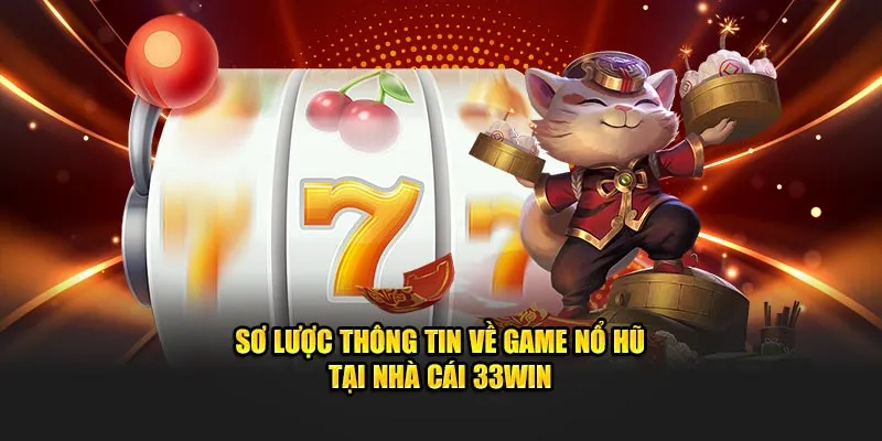 Sơ lược thông tin về game nổ hũ tại nhà cái 33WIN