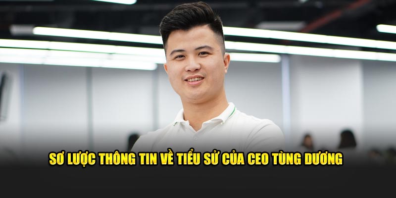 Sơ lược thông tin về tiểu sử của CEO Tùng Dương