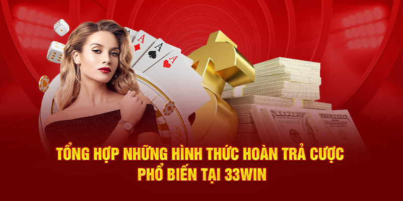 Tổng hợp những hình thức hoàn trả cược phổ biến tại 33WIN