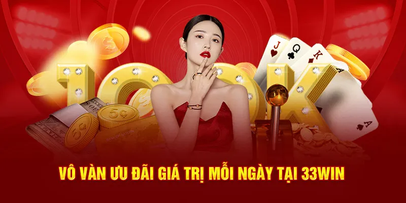 Vô vàn ưu đãi giá trị mỗi ngày tại 33Win